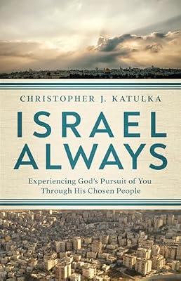 Israel Always: Experiencing God's Pursuit of You Through His Chosen People by Katulka, Christopher J. | Paperback | Bible Studies: For Individual Or Small Group Study