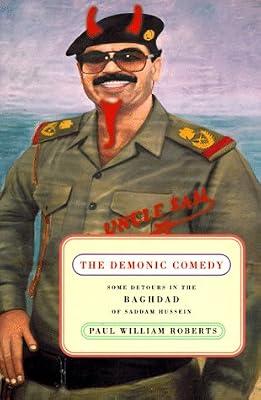 The Demonic Comedy: Some Detours in the Baghdad of Saddam Hussein by Roberts, Paul William | Hardcover