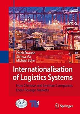Internationalisation of Logistics Systems: How Chinese and German companies enter foreign markets by Bohn, Michael; Ma, Shihua; Straube, Frank | Paperback | Engineering: General