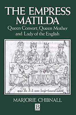 The Empress Matilda: Queen Consort, Queen Mother and Lady of the English by Chibnall, Marjorie | Paperback | History