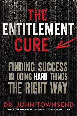The Entitlement Cure: Finding Success in Doing Hard Things the Right Way by Townsend, John | Hardcover | Christian Life & Practice
