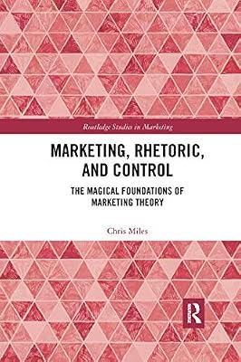 Marketing, Rhetoric and Control: The Magical Foundations of Marketing Theory (Routledge Studies in Marketing) by Miles, Christopher | Paperback | Economics