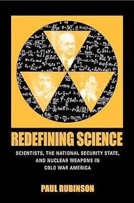 Redefining Science: Scientists, the National Security State, and Nuclear Weapons in Cold War America (Culture, Politics, and the Cold War) by Rubinson, Paul | Paperback | History Of The Americas