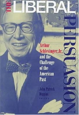 The Liberal Persuasion – Arthur Schlesinger Jr & the Challenge of the American Past: Arthur Schlesinger, Jr., and the Challenge of the American Past (Princeton Legacy Library) by Diggins, John Patrick | Hardcover | Liberalism & Centre Democratic Ideologies