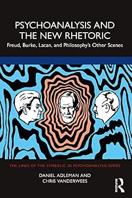 Psychoanalysis and the New Rhetoric: Freud, Burke, Lacan, and Philosophy's Other Scenes (The Lines of the Symbolic in Psychoanalysis Series) by Adleman, Daniel; Vanderwees, Chris | Paperback | Psychology