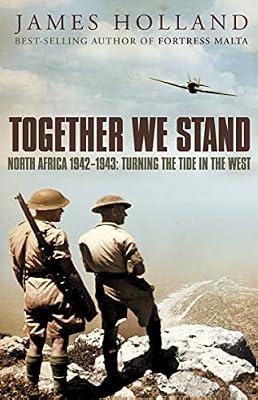 Together We Stand: North Africa 1942–1943: Turning the Tide in the West: Britain, America and the War in North Africa, May 1942-May 1943 by Holland, James | Hardcover | European History
