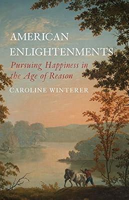 American Enlightenments – Pursuing Happiness in the Age of Reason (The Lewis Walpole Series in Eighteenth-Century Culture and History) by Winterer, Caroline | Paperback | History Of The Americas