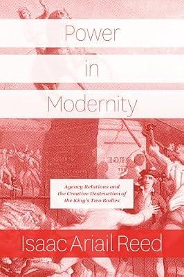 Power in Modernity – Agency Relations and the Creative Destruction of the King`s Two Bodies by Reed, Isaac Ariail | Paperback | Sociology