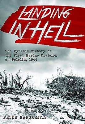 Landing in Hell: The Pyrrhic Victory of the First Marine Division on Peleliu, 1944 by Margaritis, Peter | Hardcover | Second World War