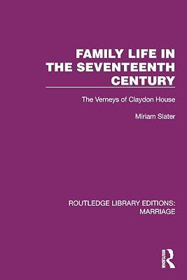 Family Life in the Seventeenth Century: The Verneys of Claydon House (Routledge Library Editions: Marriage) by Slater, Miriam | Paperback | History 2