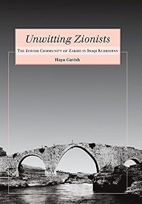 Unwitting Zionists: The Jewish Community of Zakho in Iraqi Kurdistan (Raphael Patai Series in Jewish Folklore and Anthropology) by Gavish, Haya | Hardcover | Jewish Studies