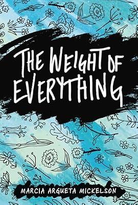 WEIGHT OF EVERYTHING by Mickelson, Marcia Argueta | Hardcover | Young Adult Fiction