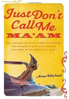 Just Don't Call Me Ma am: How I Ditched the South, Forgot My Manners, and Managed to Survive My Twenties with (Most of) My Dignity Still Intact by Mitchael, Anna | Paperback | Memoirs