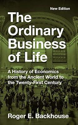 The Ordinary Business of Life: A History of Economics from the Ancient World to the Twenty-First Century by Backhouse, Roger E. | Paperback | Business & Economics