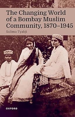 THE CHANGING WORLD OF A BOMBAY MUSLIM COMMUNITY 1870 - 1945 by Tyabji, Salima | Hardcover | History