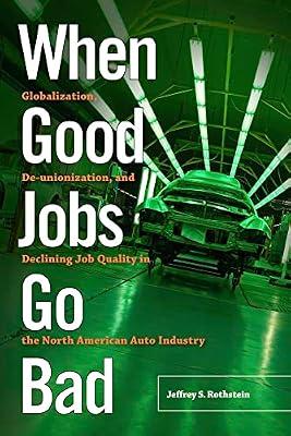 When Good Jobs Go Bad: Globalization, De-unionization, and Declining Job Quality in the North American Auto Industry by Rothstein, Jeffrey S. | Hardcover | Labour Economics
