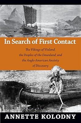 In Search of First Contact: The Vikings of Vinland, the Peoples of the Dawnland, and the Anglo-American Anxiety of Discovery by Kolodny, Annette | Paperback | Literary Studies: Fiction