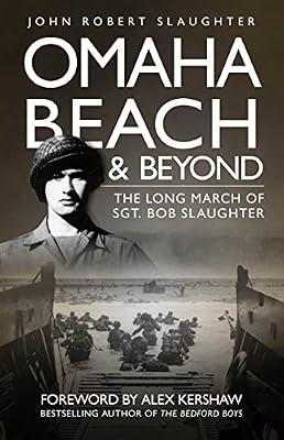 Omaha Beach and Beyond: The Long March of Sergeant Bob Slaughter by Slaughter, John Robert | Paperback | Memoirs