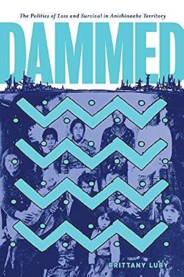Dammed: The Politics of Loss and Survival in Anishinaabe Territory: 21 (Critical Studies in Native History) by Luby, Brittany | Hardcover | Ontario