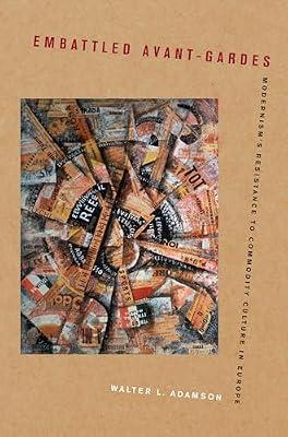 Embattled Avant-Gardes: Modernism's Resistance to Commodity Culture in Europe by Adamson, Walter L. | Paperback | History