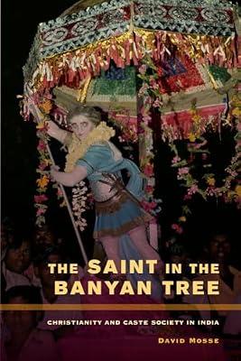 The Saint in the Banyan Tree: Christianity and Caste Society in India: 14 (The Anthropology of Christianity) by Mosse, David | Paperback | Religion
