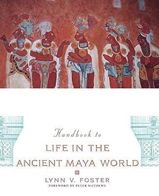 Handbook To Life In The Ancient Maya World by Lynn Vasco Foster; Peter Mathews | Paperback | History