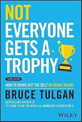 Not Everyone Gets a Trophy 3rd Edition: How to Man age Millennials by Tulgan, Bruce | Hardcover | Business & Economics