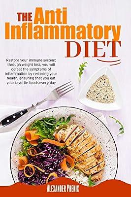 The Anti-inflammatory Diet: Restore your immune system: through weight loss, you will defeat the symptoms of inflammation by restoring your health, ensuring that you eat your favorite foods every day. by Alexander Phenix | Paperback | Diets & Dieting