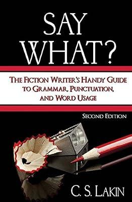 Say What?: The Fiction Writer's Handy Guide to Grammar, Punctuation, and Word Usage: 1 (Writer's Toolbox) by Lakin, C S | Paperback | Language Arts & Disciplines