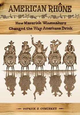 American Rhone: How Maverick Winemakers Changed the Way Americans Drink by Comiskey, Patrick J. | Hardcover | Cooking