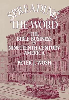 Spreading the Word: The Bible Business in Nineteenth-Century America by Wosh, Peter | Hardcover | History