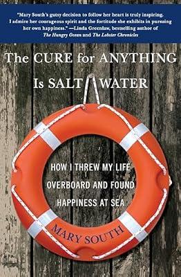 The Cure for Anything Is Salt Water: How I Threw My Life Overboard and Found Happiness at Sea by South, Mary | Paperback | Biography & Autobiography