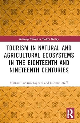 Tourism in Natural and Agricultural Ecosystems in the Eighteenth and Nineteenth Centuries (Routledge Studies in Modern History) by Fagnani, Martino Lorenzo; Maffi, Luciano | Paperback | History