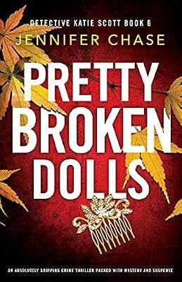 Pretty Broken Dolls: An absolutely gripping crime thriller packed with mystery and suspense: 6 (Detective Katie Scott) by Chase, Jennifer | Paperback | Crime & Mystery