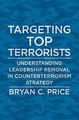 Targeting Top Terrorists: Understanding Leadership Removal in Counterterrorism Strategy by Price, Bryan C. | Hardcover | Political Science