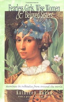 Fearless Girls, Wise Women & Beloved Sisters – Heroines in Folktales from Around the World by Ragan, Kathleen | Hardcover | Anthologies (Non-Poetry)