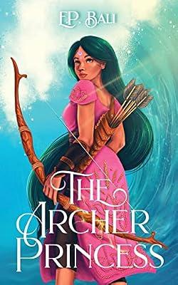 The Archer Princess: 1 (The Archer Princess Trilogy) by Bali, E P | Paperback | Fantasy Romance