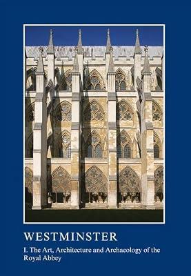 Westminster Part I: The Art, Architecture and Archaeology of the Royal Abbey: I. The Art, Architecture and Archaeology of the Royal Abbey (The British ... Association Conference Transactions) | Paperback | History And Archaeology