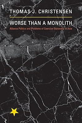 Worse Than A Monolith – Alliance Politics and Problems of Coercive Diplomacy in Asia (Princeton Studies in International History and Politics) by Christensen, Thomas | Hardcover | International Relations