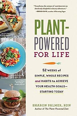 Plant-Powered for Life: 52 Weeks of Simple, Whole Recipes and Habits to Achieve Your Health Goals--Starting Today: Eat Your Way to Lasting Health With 52 Simple Steps & 125 Delicious Recipes by Palmer Rd, Sharon | Paperback | Cooking