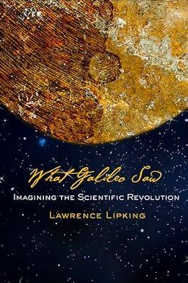 What Galileo Saw: Imagining the Scientific Revolution by Lipking, Lawrence | Paperback | Science