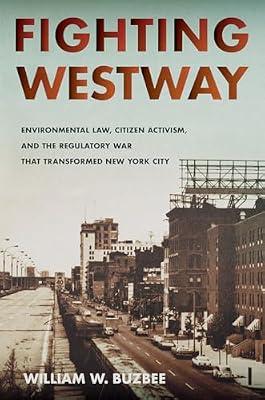 Fighting Westway: Environmental Law, Citizen Activism, and the Regulatory War That Transformed New York City by Buzbee, William W. | Hardcover | Social Science