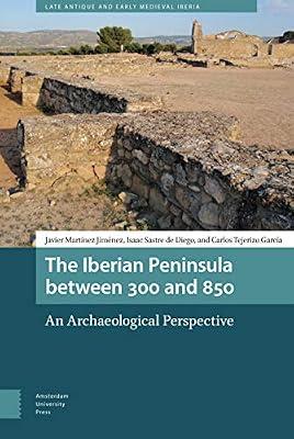 The Iberian Peninsula between 300 and 850: An Archaeological Perspective (Late Antique and Early Medieval Iberia) by Sastre de Diego, Isaac; Tejerizo, Carlos; Martínez Jiménez | Hardcover | Spain
