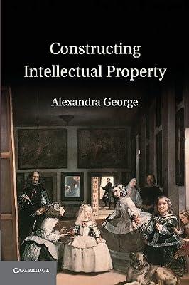 Constructing Intellectual Property by George, Alexandra | Paperback | Law