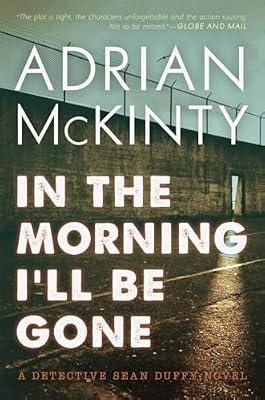 In the Morning I'll Be Gone: A Detective Sean Duffy Novel: Volume 3 by McKinty, Adrian | Paperback | Fiction