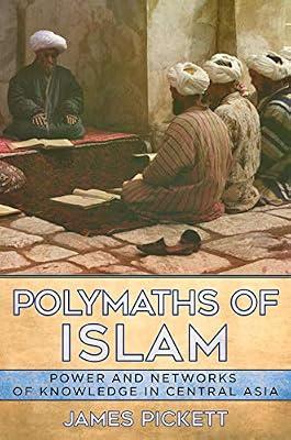 Polymaths of Islam: Power and Networks of Knowledge in Central Asia by Pickett, James | Hardcover | Middle Eastern History
