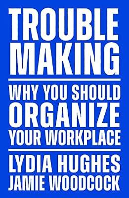 Troublemaking: Why You Should Organise Your Workplace by Woodcock, Jamie; Hughes, Lydia | Paperback | Political Science
