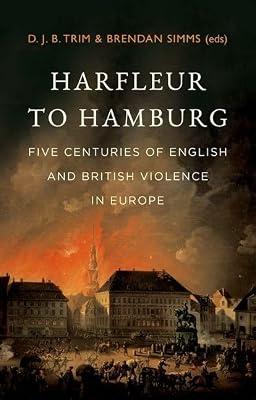Harfleur to Hamburg: Five Centuries of English and British Violence in Europe | Hardcover | History