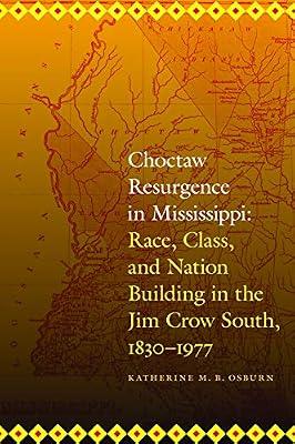 Choctaw Resurgence in Mississippi: Race, Class, and Nation Building in the Jim Crow South, 1830-1977 (Indians of the Southeast) by Osburn, Katherine M. B. | Paperback | History Of The Americas