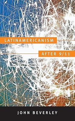 Latinamericanism after 9/11 (Post-Contemporary Interventions) by Beverley, John | Paperback | Cultural Studies